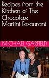 Recipes from the Kitchen of The Chocolate Martini Restaurant by Michael Garfield, Babette Garfield McCall