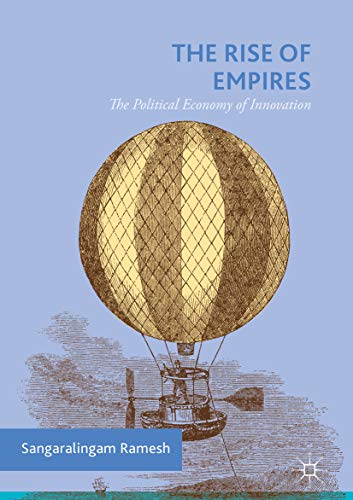 The Rise of Empires: The Political Economy of Innovation by Sangaralingam Ramesh