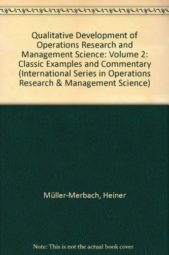 Qualitative Development of Operations Research and Management Science: Volume 2: Classic Examples and Commentary (International Series in Operations Research & Management Science)