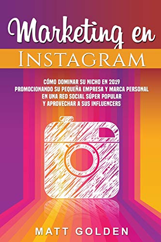 Marketing En Instagram: Cómo Dominar Su Nicho En 2019 Promocionando Su Pequeña Empresa Y Marca Personal En Una Red Social...