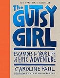 The Gutsy Girl: Escapades for Your Life of Epic Adventure