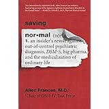 Saving Normal: An Insider's Revolt against Out-of-Control Psychiatric Diagnosis, DSM-5, Big Pharma, and the Medicalization of
