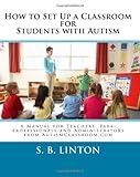 How to Set Up a Classroom for Students with Autism: A Manual for Teachers, Para-professionals and Administrators