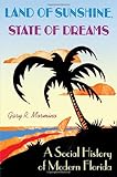 Front cover for the book Land Of Sunshine, State Of Dreams: A Social History Of Modern Florida (Florida History and Culture) by Gary R. Mormino