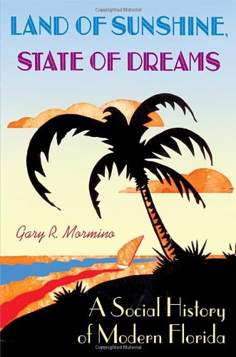 Land Of Sunshine, State Of Dreams: A Social History Of Modern Florida (Florida History and Culture)