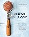 The Perfect Scoop, Revised and Updated: 200 Recipes for Ice Creams, Sorbets, Gelatos, Granitas, and by David Lebovitz