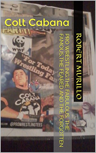 Pro Wrestling:The Fabulous, The Famous,The Feared and The Forgotten: Colt Cabana (Letter C Series Book 18)