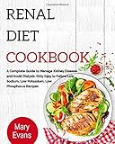 Renal Diet Cookbook: A Complete Guide to Manage Kidney Disease and Avoid Dialysis. Only Easy to Foll by