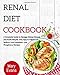Renal Diet Cookbook: A Complete Guide to Manage Kidney Disease and Avoid Dialysis. Only Easy to Foll by