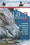 The Wild Coast: Volume 2: A Kayaking, Hiking and Recreational Guide for the North and Central B.C. Coast (The Wild Coast) by 