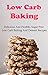 Low Carb Baking And Dessert Recipes: Delicious Low Carb Dessert And Baking Recipes For Weight Loss (Low Carb Diet Recipes)