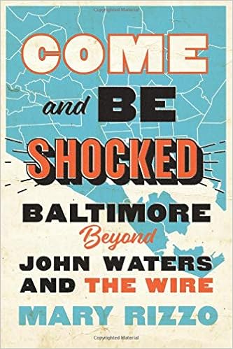 Come And Be Shocked Baltimore Beyond John Waters And The Wire Rizzo Mary 9781421437910 Amazon Com Books