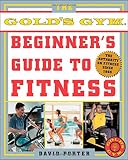 The Gold's Gym Beginner's Guide to Fitness by David Porter, David Porter