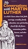 My Conversations with Martin Luther by 