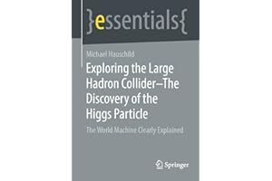 Exploring the Large Hadron Collider – The Discovery of the Higgs Particle: The World Machine Clearly Explained (essentials)