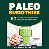Paleo Smoothies: 50 Gluten-Free Smoothie Recipes for Weight Loss and Optimal Health: Lose Weight and by 