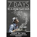 7 Days to a Byline that Pays - Your secret weapon to writing articles and blogs that pay (Writing With Excellence)