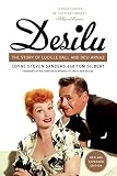 Desilu: The Story of Lucille Ball and Desi Arnaz by Coyne S Sanders, Tom Gilbert