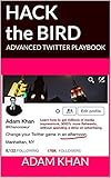 Hack the Bird: ADVANCED TWITTER PLAYBOOK: Counterintuitive Twitter Strategies and Hacks for Startups, Brands, and Entrepreneurs by Adam Khan