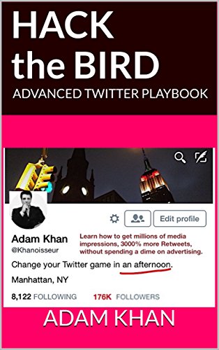 Hack the Bird: ADVANCED TWITTER PLAYBOOK: Counterintuitive Twitter Strategies and Hacks for Startups, Brands, and Entrepreneurs by Adam Khan