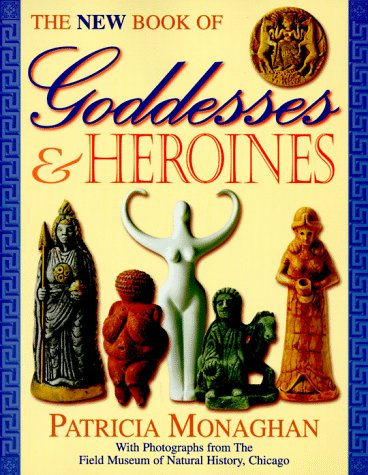 The New Book of Goddesses & Heroines by Patricia Monaghan (Paperback)