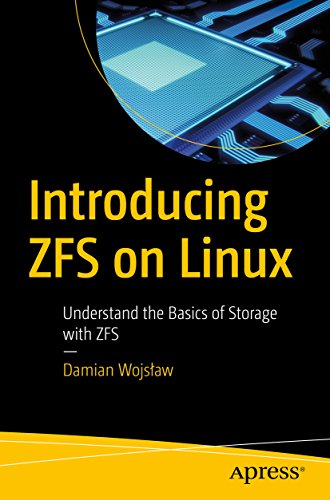 Introducing ZFS on Linux: Understand the Basics of Storage with ZFS by Damian Wojslaw