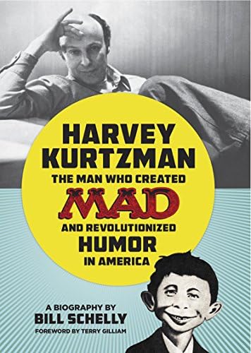 Harvey Kurtzman: The Man Who Created Mad and Revolutionized Humor i: The Man Who Created Mad and Revolutionized Humor in America