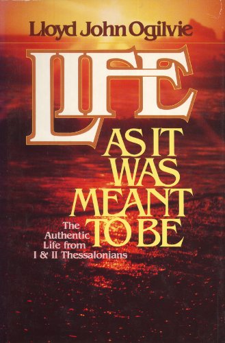 Life As It Was Meant To Be: The Authentic Life from I & II Thessalonians