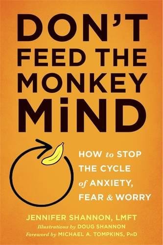 Don't Feed the Monkey Mind: How to Stop the Cycle of Anxiety, Fear, and Worry, by Jennifer Shannon LMFT