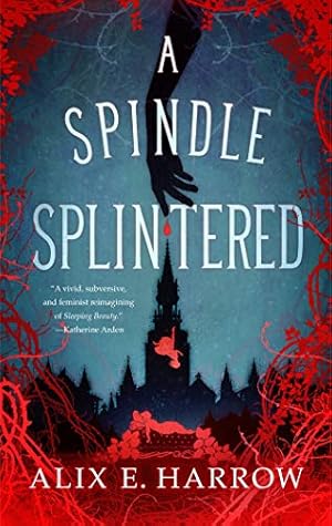 A Spindle Splintered by Alix E. Harrow