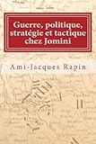 Guerre, politique, stratégie et tactique chez Jomini (French Edition) by Ami-Jacques Rapin