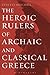 The Heroic Rulers of Archaic and Classical Greece by Lynette Mitchell
