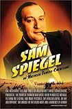 Sam Spiegel: The Incredible Life and Times of Hollywood's Most Iconoclastic Producer, the Miracle Wo by Natasha Fraser-Cavassoni