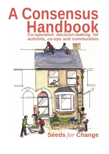 A Consensus Handbook: Co-operative decision-making for activists, co-ops and communities