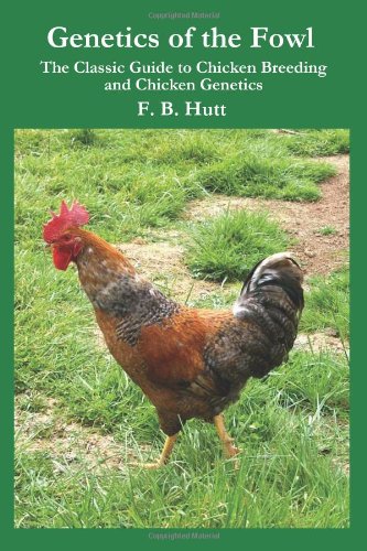 Genetics of the Fowl: The Classic Guide to Chicken Genetics and Poultry Breeding, by F B Hutt Genetics of the Fowl: The Classic Guide to Chicken Genetics and Poultry Breeding, by F B Hutt