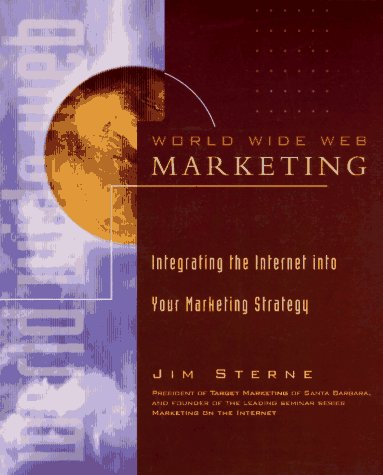 World Wide Web Marketing: Integrating the Internet into Your Marketing Strategy by Jim Sterne