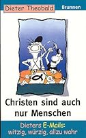 Christen sind auch nur Menschen: Dieters E-Mails: witzig, würzig, allzu wahr 3765536415 Book Cover