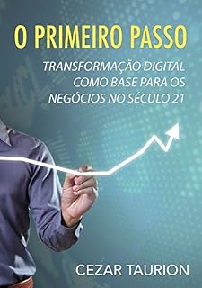 Livro O Primeiro Passo: A Transformação Digital como base para os negócios Pós-Digitais no século 21