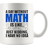 Panvola A Day Without Math Is Like Just Kidding I Have No Idea Math Gifts Math Lover Teacher Student Engineer Dad Boyfriend Husband Brother Mathematician Gifts Ceramic Mug (White, 11 oz)