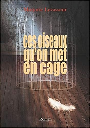 Ces Oiseaux Quon Met En Cage Marjorie Levasseur