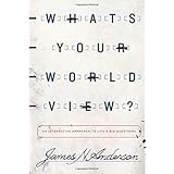 What's Your Worldview?: An Interactive Approach to Life's Big Questions