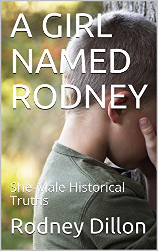 A GIRL NAMED RODNEY: She-Male Historical Truths (A Girl Named Rodney Series)
