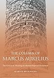 The Column of Marcus Aurelius: The Genesis and Meaning of a Roman Imperial Monument (Studies in the by Martin Beckmann