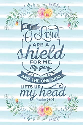 But You O Lord Are A Shield For Me, My Glory, And The One Who Lifts Up My Head Psalm 3:3: Notebook with Christian Bible Verse Quote Cover - Blank ... Journals for Church & Sermon Notes) Paperback – Large Print, February 27, 2019