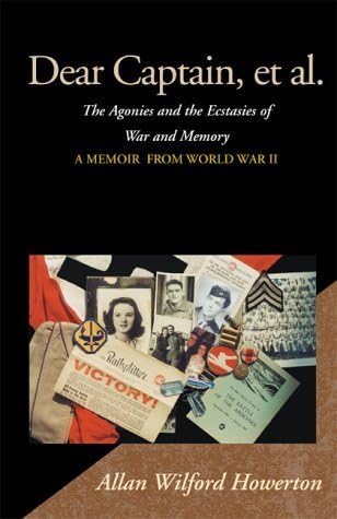 Dear Captain, et al. : The Agonies and the Ecstasies of War and Memory, a Memoir from World War II by Allan Wilford Howerton (2000-09-05)