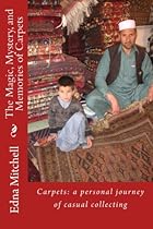 The Magic, Mystery, and Memories of Carpets: Carpets: a personal journey of casual collecting The Magic, Mystery, and Memories of Carpets: Carpets: a personal journey of casual collecting