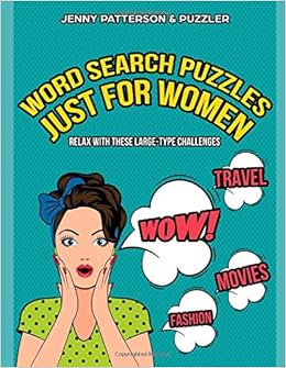 WORD SEARCH PUZZLES JUST FOR WOMEN – LARGE TYPE CHALLENGES: CHILL, UNWIND, AND HAVE A GREAT TIME WITH THIS LARGE-TYPE WORD SEARCH PUZZLE BOOK JUST FOR WOMEN (Word Puzzler Series), by Jenny Patterson WORD SEARCH PUZZLES JUST FOR WOMEN – LARGE TYPE CHALLENGES: CHILL, UNWIND, AND HAVE A GREAT TIME WITH THIS LARGE-TYPE WORD SEARCH PUZZLE BOOK JUST FOR WOMEN (Word Puzzler Series), by Jenny Patterson