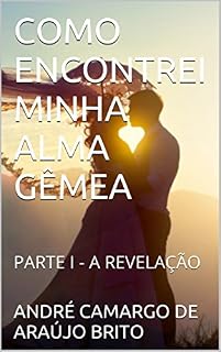 Livro COMO ENCONTREI MINHA ALMA GÊMEA: PARTE I - A REVELAÇÃO