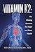 Vitamin K2: The Missing Nutrient for Heart and Bone Health