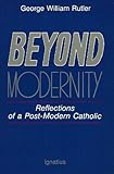 Beyond Modernity: Reflections of a Post-Modern Catholic